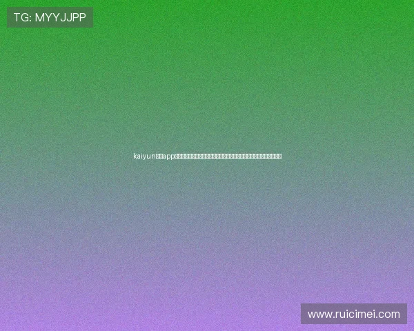 kaiyun开运app官网最新活动与优惠信息，帮助用户把握每一次开运机会实现财运提升